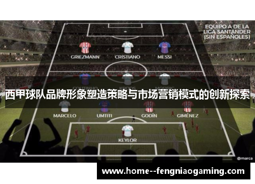 西甲球队品牌形象塑造策略与市场营销模式的创新探索
