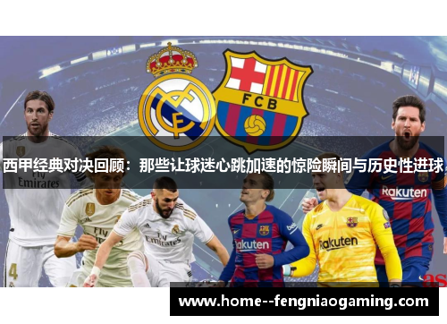西甲经典对决回顾：那些让球迷心跳加速的惊险瞬间与历史性进球