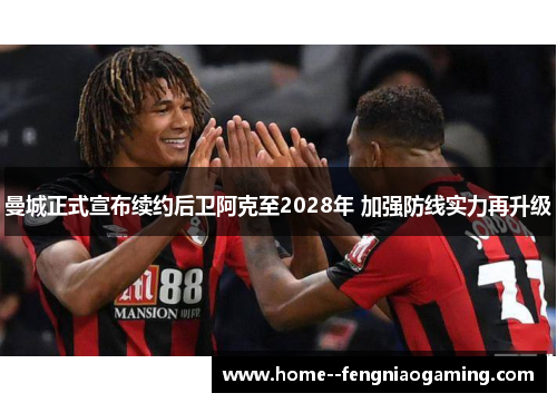 曼城正式宣布续约后卫阿克至2028年 加强防线实力再升级 曼城正式宣布续约后卫阿克至2028年 加强防线实力再升级