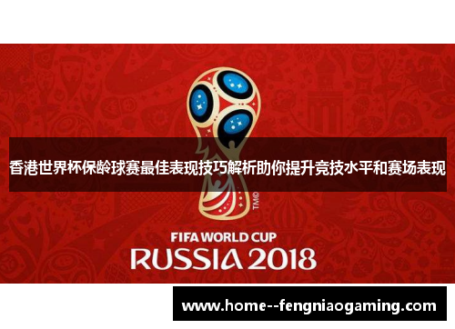 香港世界杯保龄球赛最佳表现技巧解析助你提升竞技水平和赛场表现