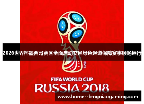 2026世界杯墨西哥赛区全面启动交通绿色通道保障赛事顺畅运行