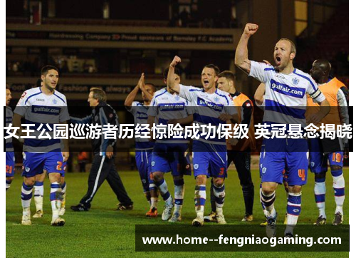 女王公园巡游者历经惊险成功保级 英冠悬念揭晓