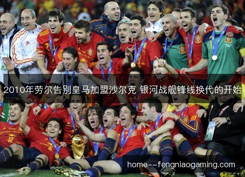 2010年劳尔告别皇马加盟沙尔克 银河战舰锋线换代的开始
